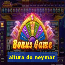 altura do neymar